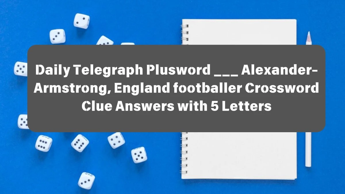 Daily Telegraph Plusword ___ Alexander-Armstrong, England footballer Crossword Clue Answers with 5 Letters