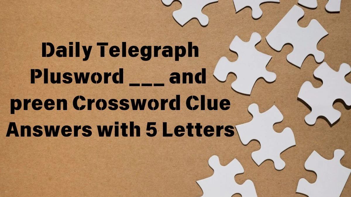 Daily Telegraph Plusword ___ and preen Crossword Clue Answers with 5 Letters