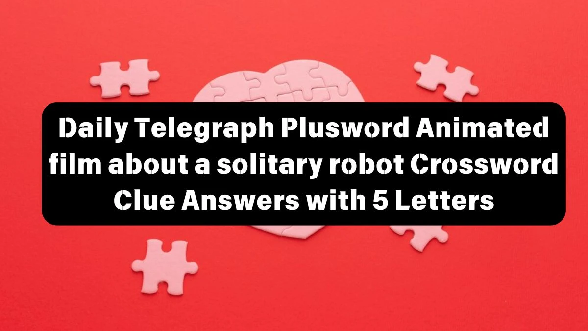 Daily Telegraph Plusword Animated film about a solitary robot Crossword Clue Answers with 5 Letters