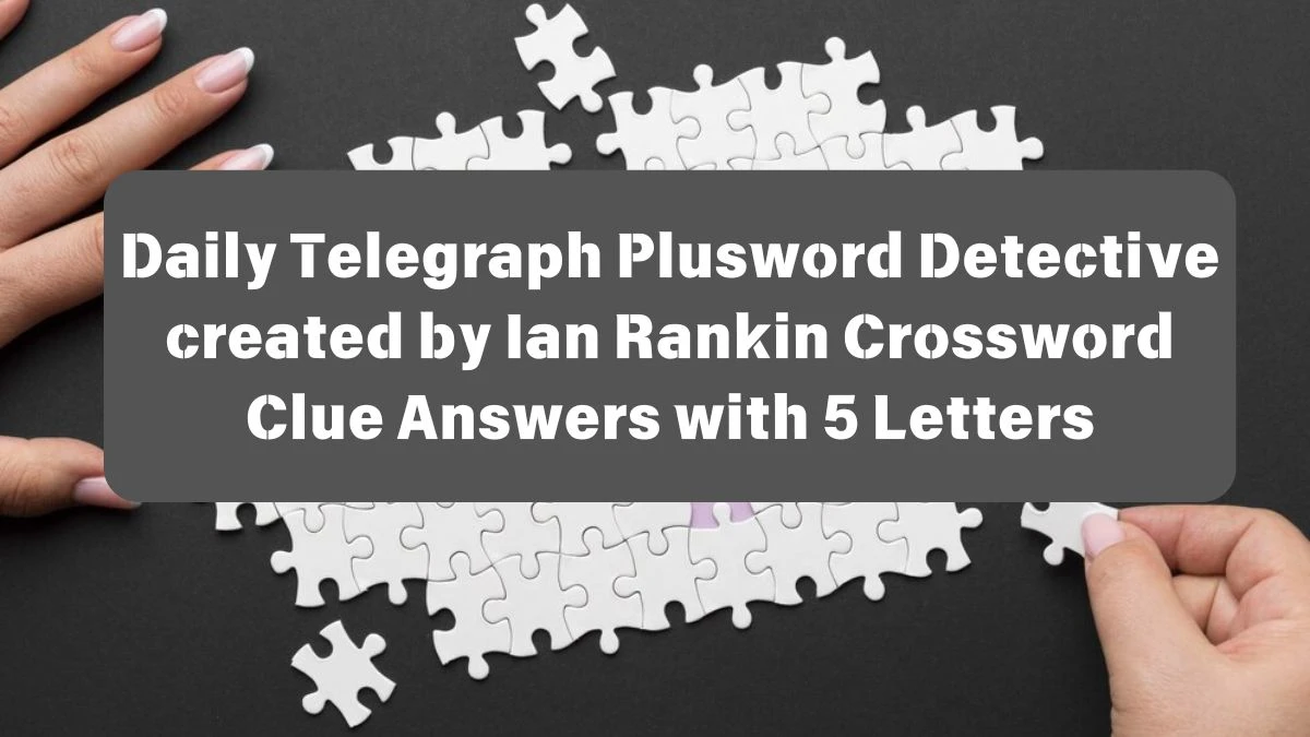 Daily Telegraph Plusword Detective created by Ian Rankin Crossword Clue Answers with 5 Letters