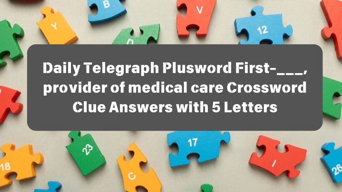 Daily Telegraph Plusword First-___, provider of medical care Crossword Clue Answers with 5 Letters