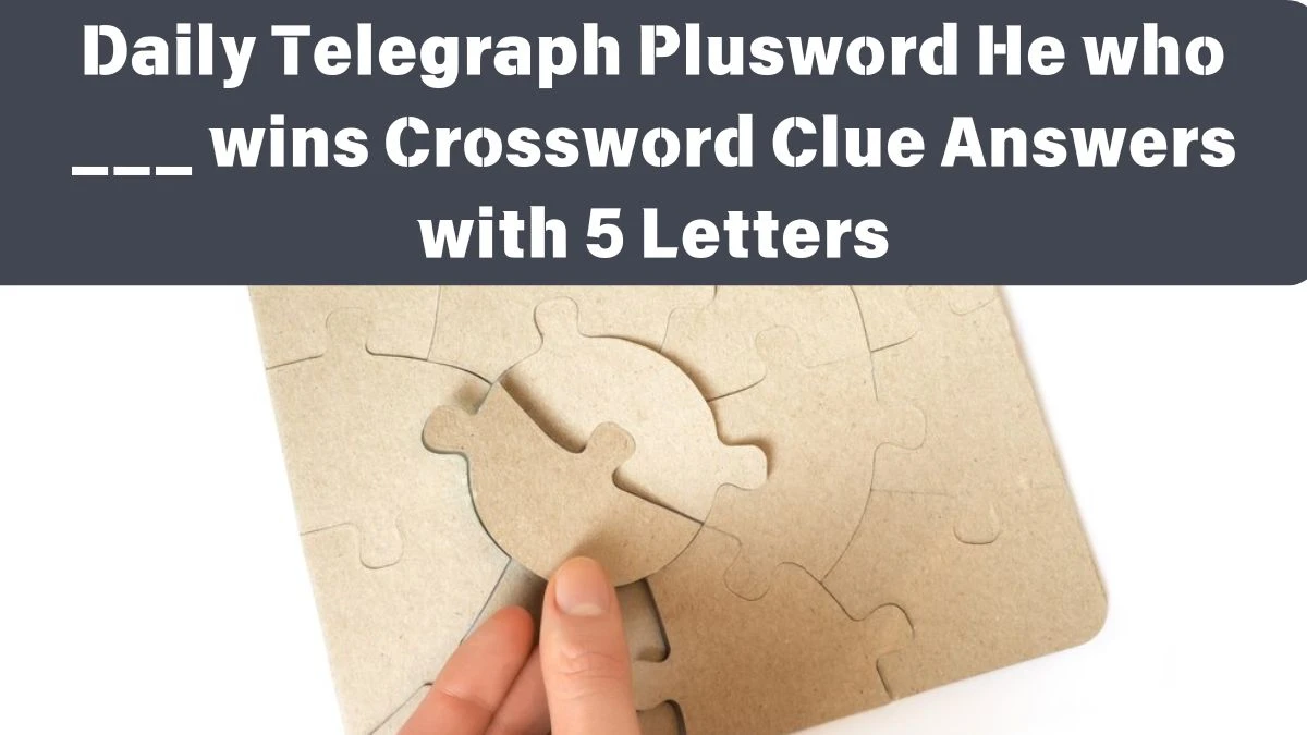 Daily Telegraph Plusword He who ___ wins Crossword Clue Answers with 5 Letters