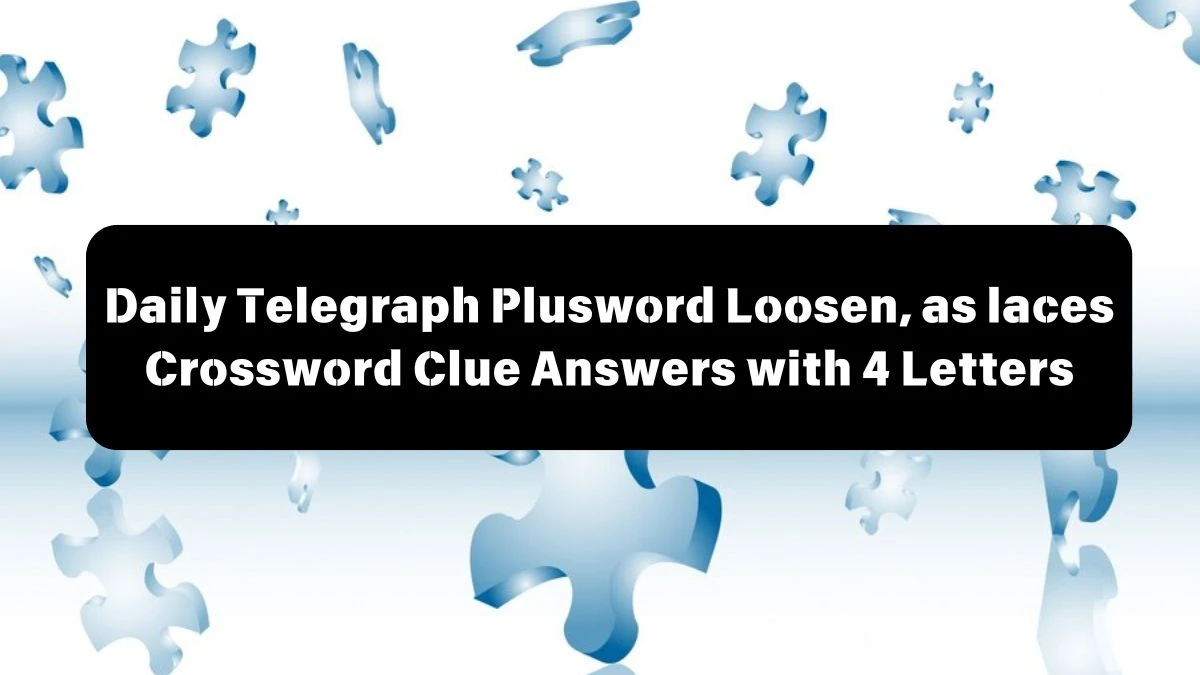 Daily Telegraph Plusword Loosen, as laces Crossword Clue Answers with 4 Letters