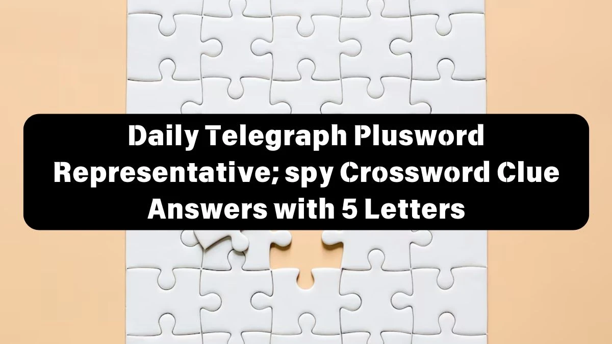 Daily Telegraph Plusword Representative; spy Crossword Clue Answers with 5 Letters