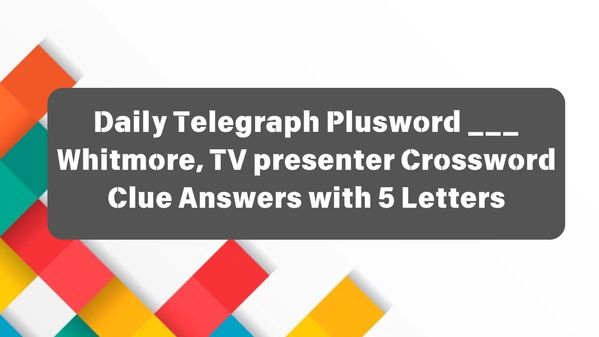 Daily Telegraph Plusword ___ Whitmore, TV presenter Crossword Clue Answers with 5 Letters