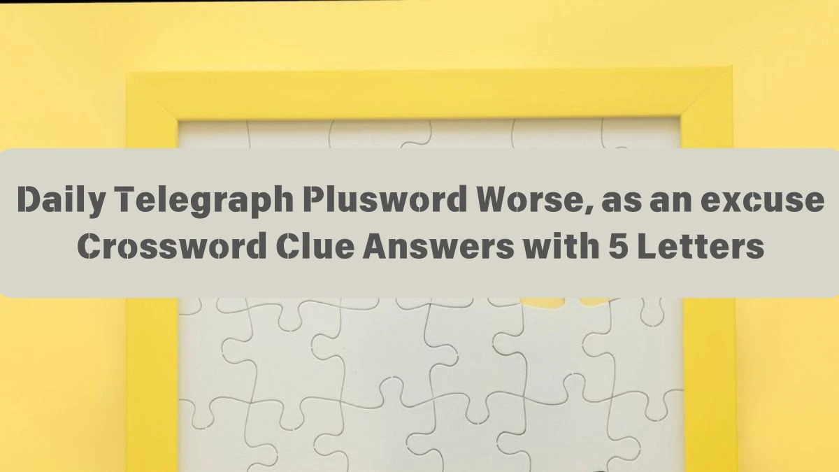 Daily Telegraph Plusword Worse, as an excuse Crossword Clue Answers with 5 Letters