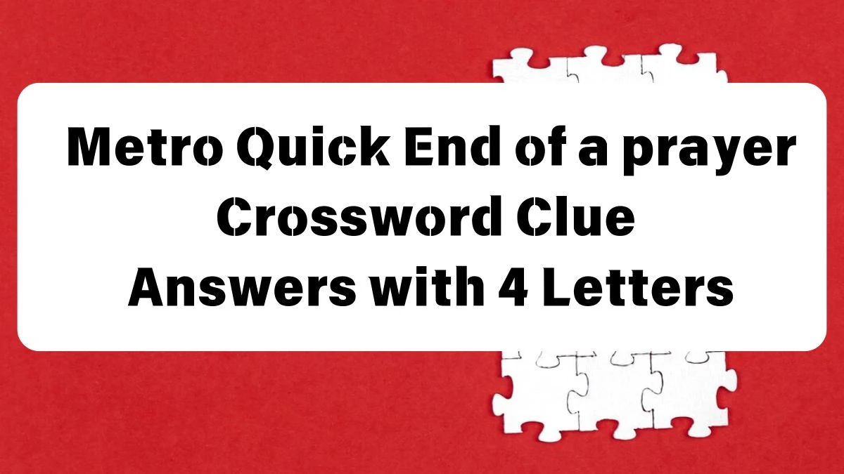 Metro Quick End of a prayer Crossword Clue Answers with 4 Letters