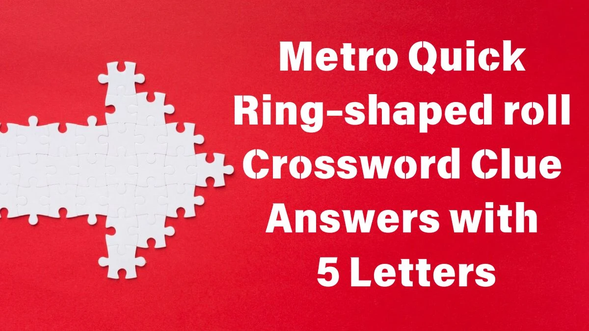 Metro Quick Ring-shaped roll Crossword Clue Answers with 5 Letters