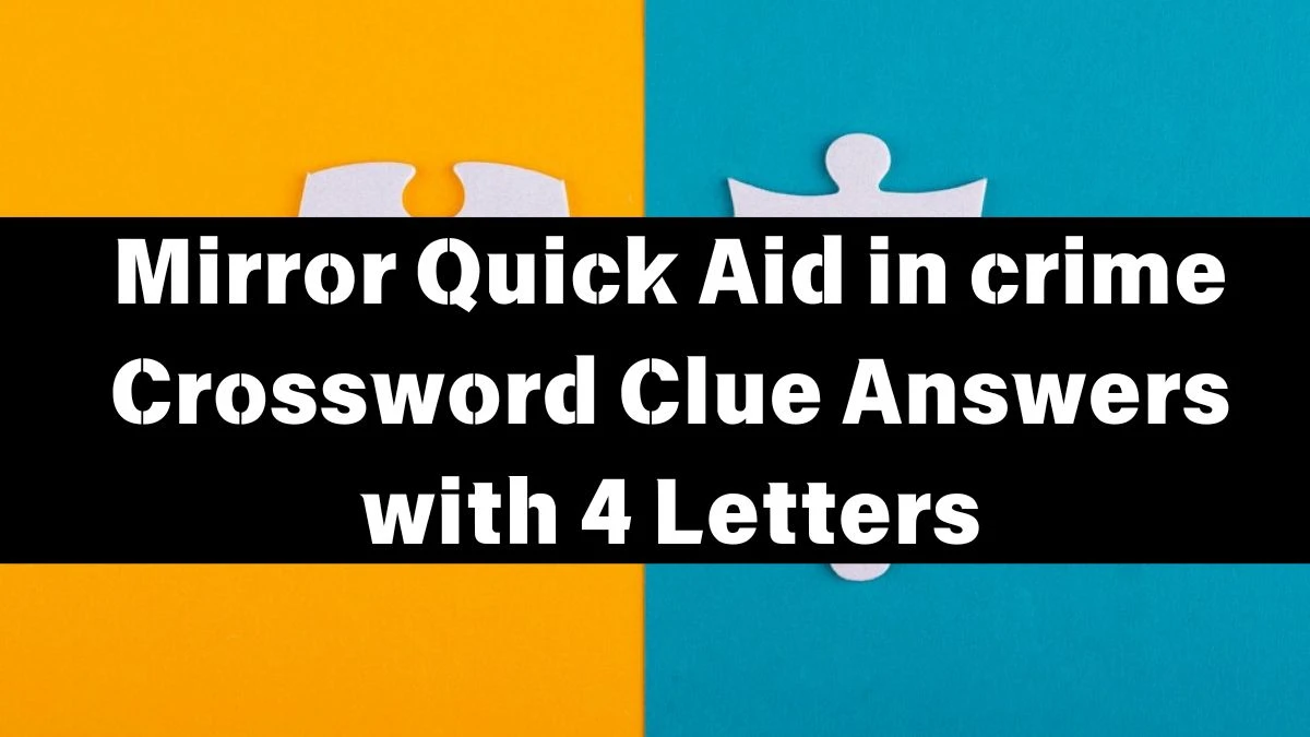 Mirror Quick Aid in crime Crossword Clue Answers with 4 Letters