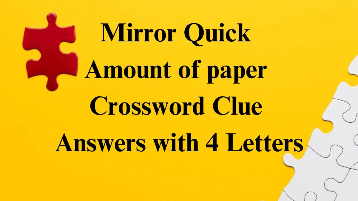 Mirror Quick Amount of paper Crossword Clue Answers with 4 Letters