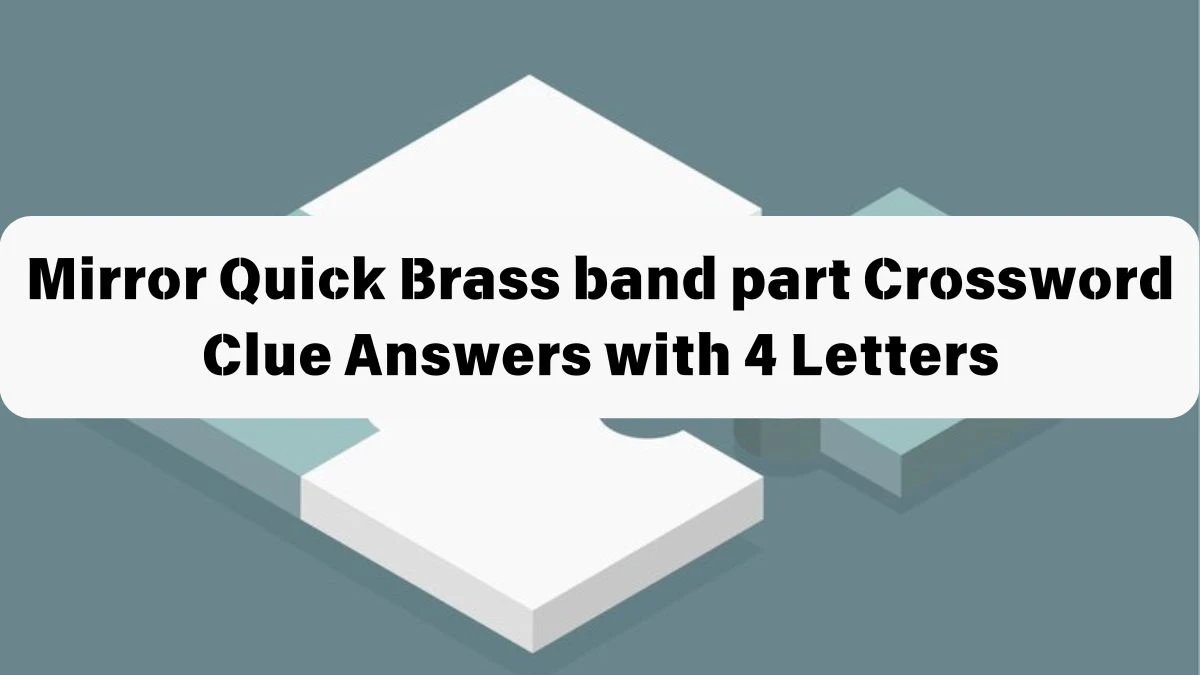 Mirror Quick Brass band part Crossword Clue Answers with 4 Letters