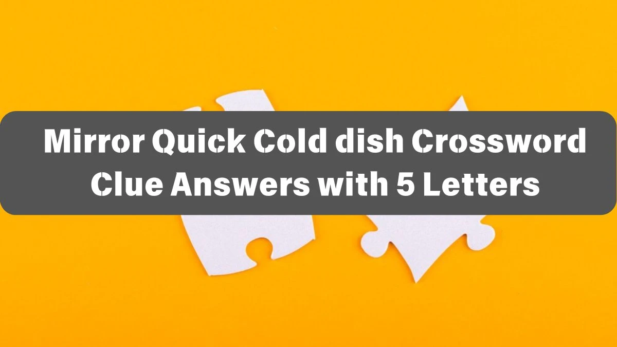 Mirror Quick Cold dish Crossword Clue Answers with 5 Letters