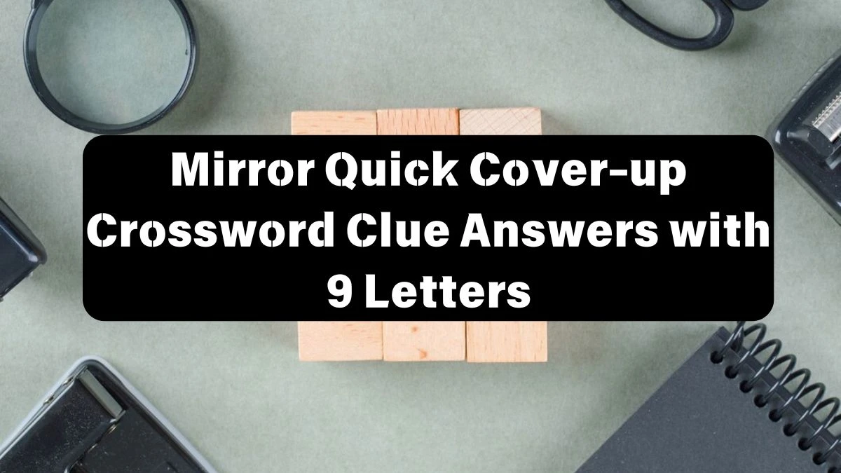 Mirror Quick Cover-up Crossword Clue Answers with 9 Letters