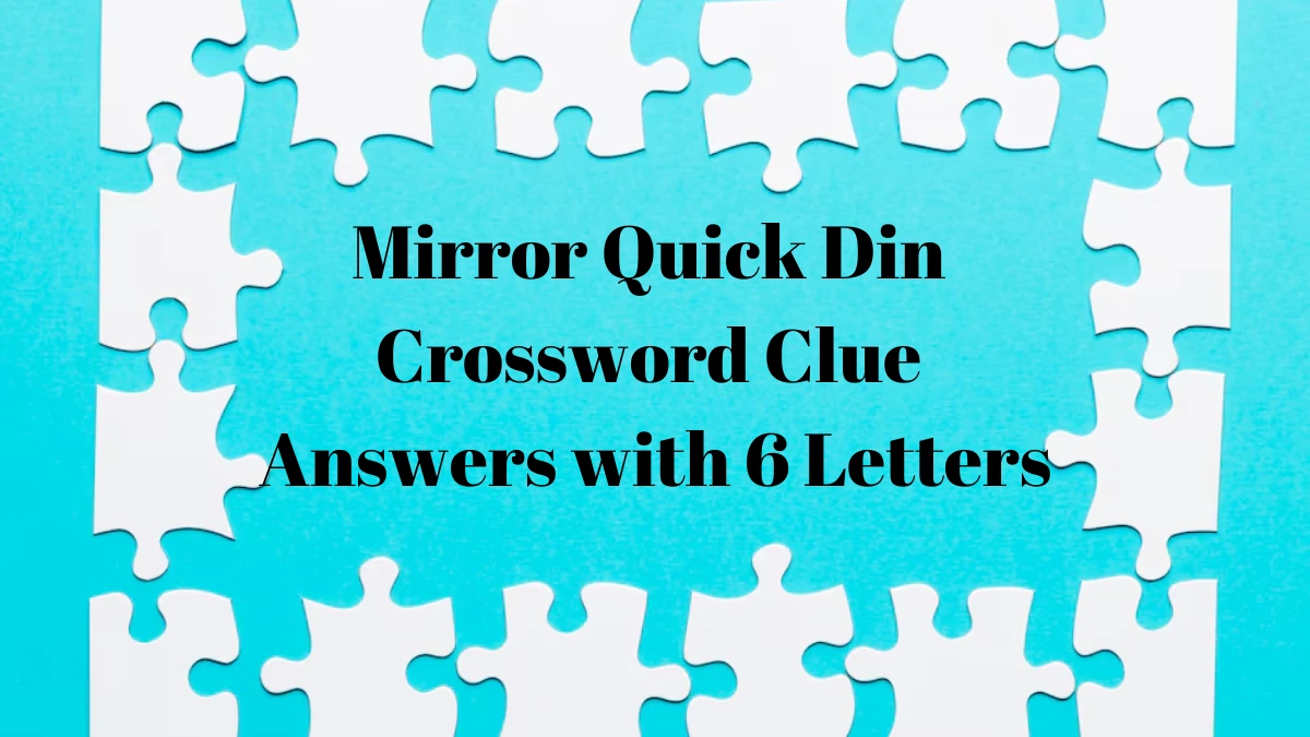 Mirror Quick Din Crossword Clue Answers with 6 Letters