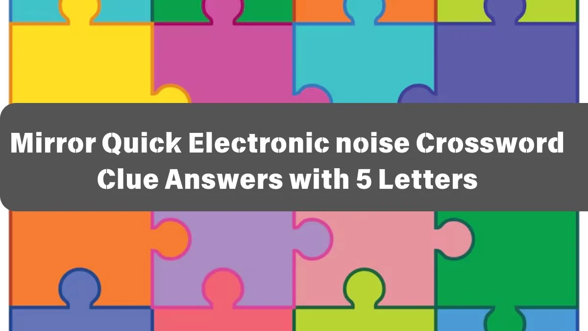 Mirror Quick Electronic noise Crossword Clue Answers with 5 Letters