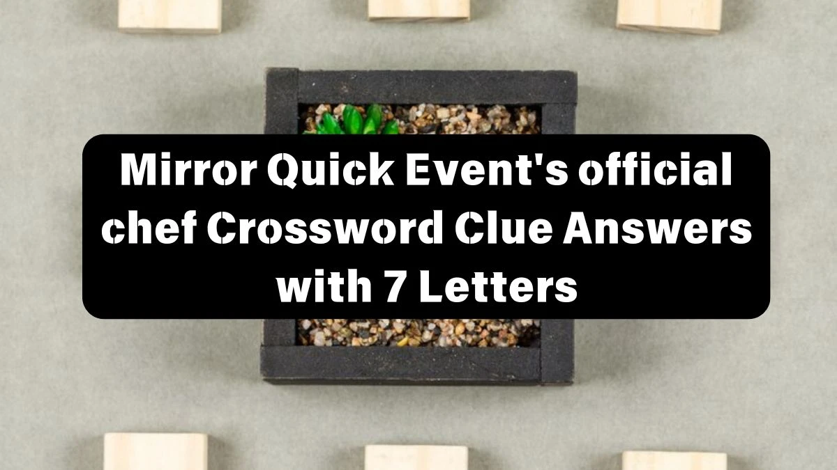 Mirror Quick Event's official chef Crossword Clue Answers with 7 Letters