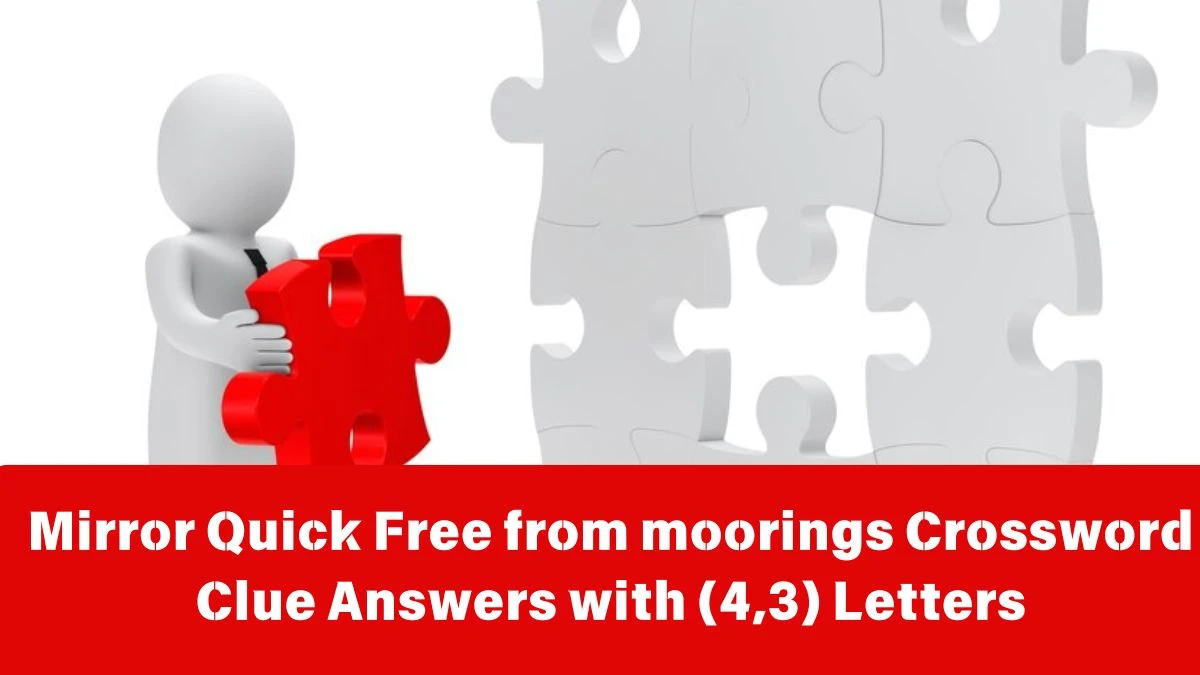 Mirror Quick Free from moorings Crossword Clue Answers with (4,3) Letters