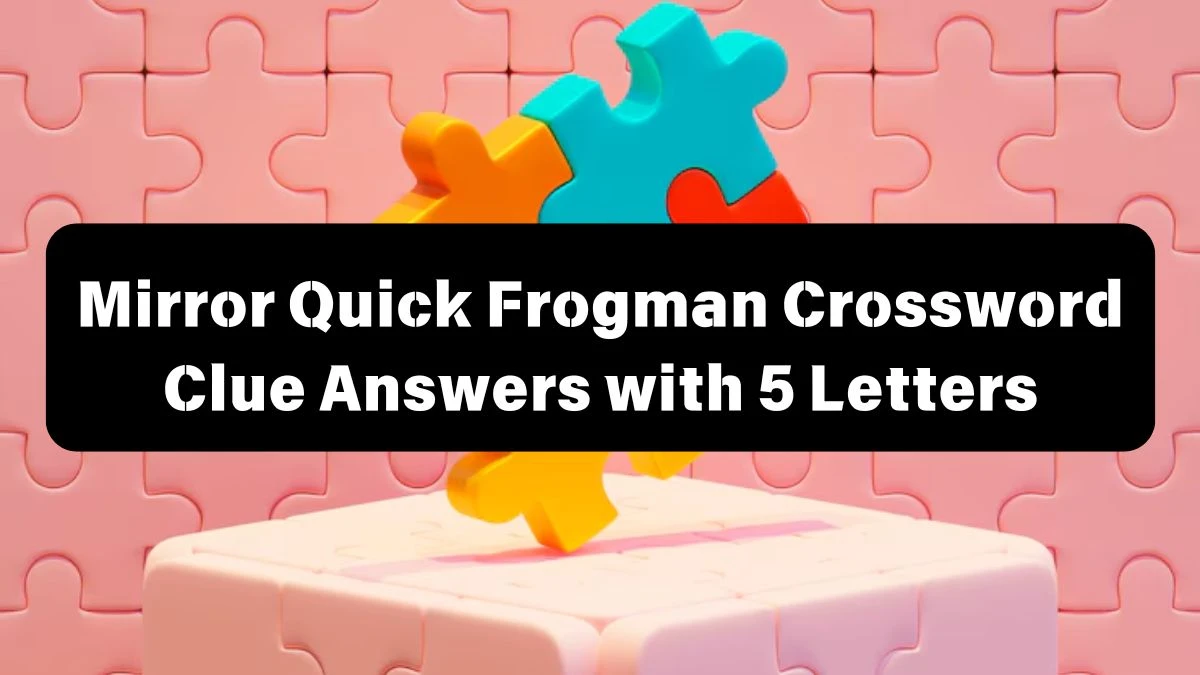 Mirror Quick Frogman Crossword Clue Answers with 5 Letters