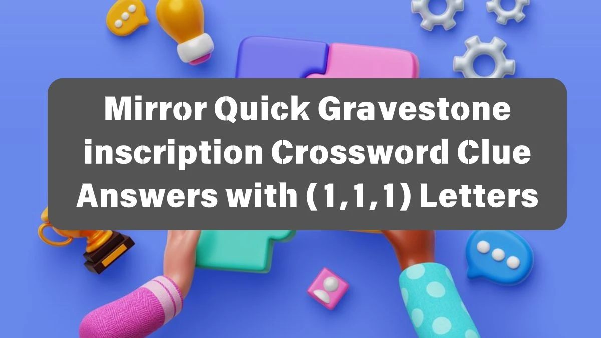 Mirror Quick Gravestone inscription Crossword Clue Answers with (1,1,1)  Letters