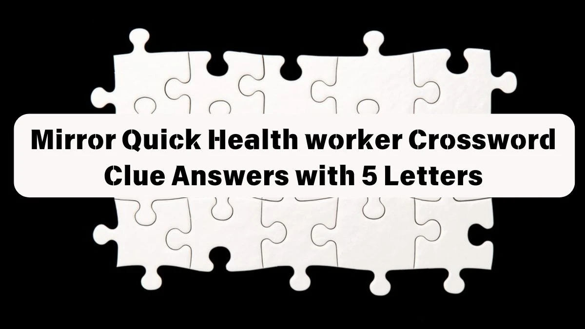 Mirror Quick Health worker Crossword Clue Answers with 5 Letters