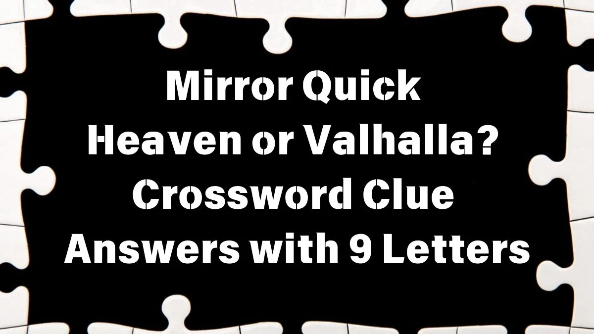 Mirror Quick Heaven or Valhalla? Crossword Clue Answers with 9 Letters