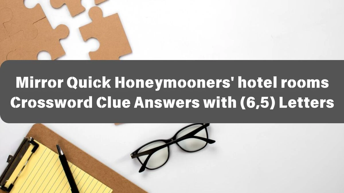 Mirror Quick Honeymooners' hotel rooms Crossword Clue Answers with (6,5) Letters