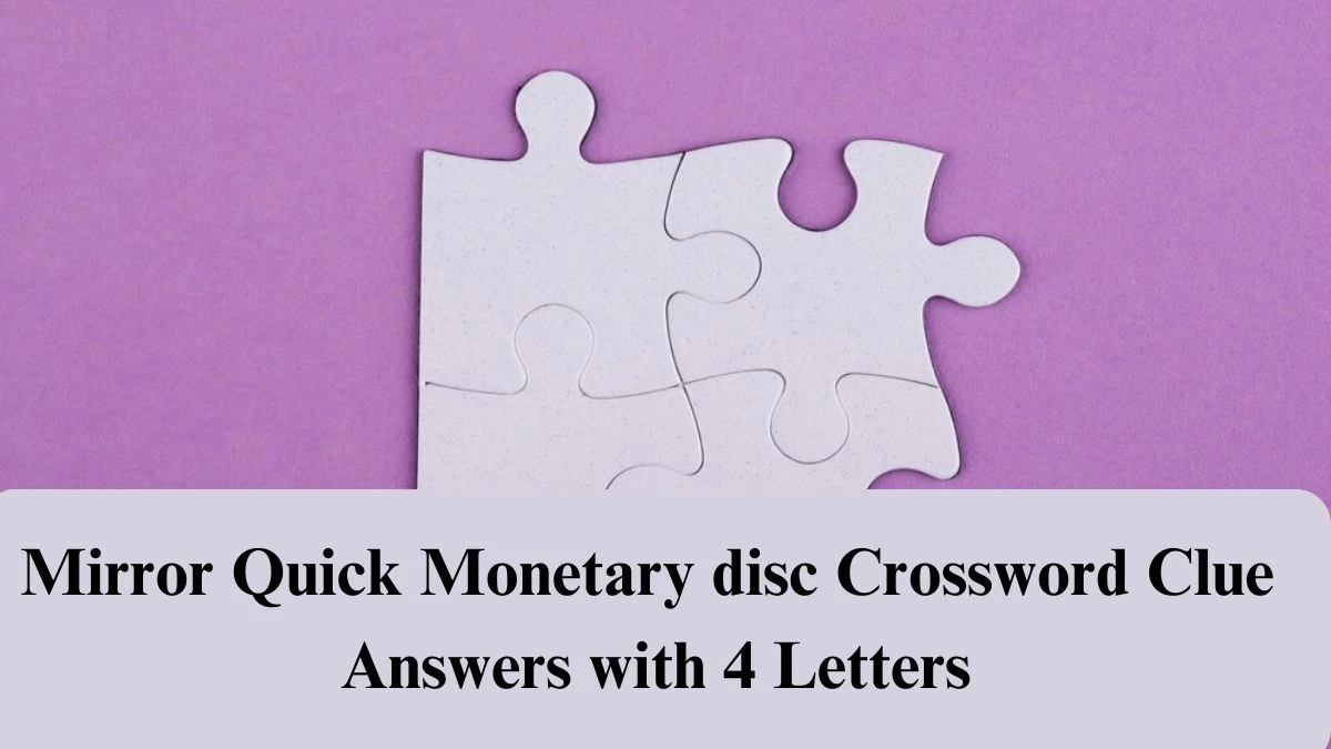 Mirror Quick Monetary disc Crossword Clue Answers with 4 Letters