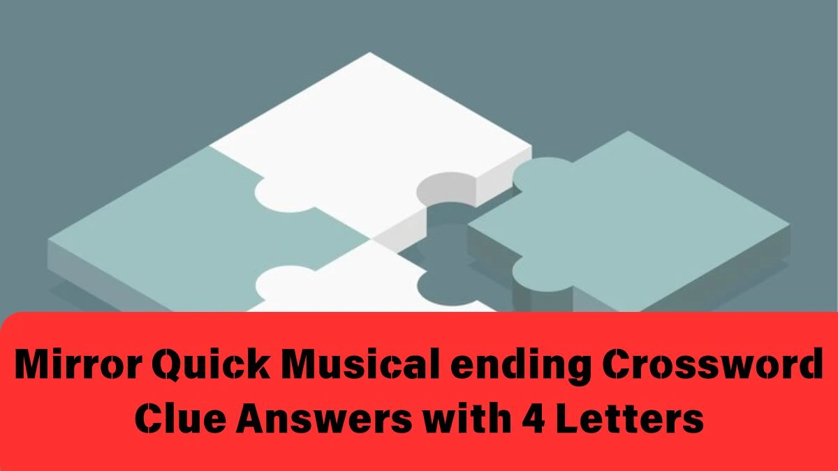 Mirror Quick Musical ending Crossword Clue Answers with 4 Letters