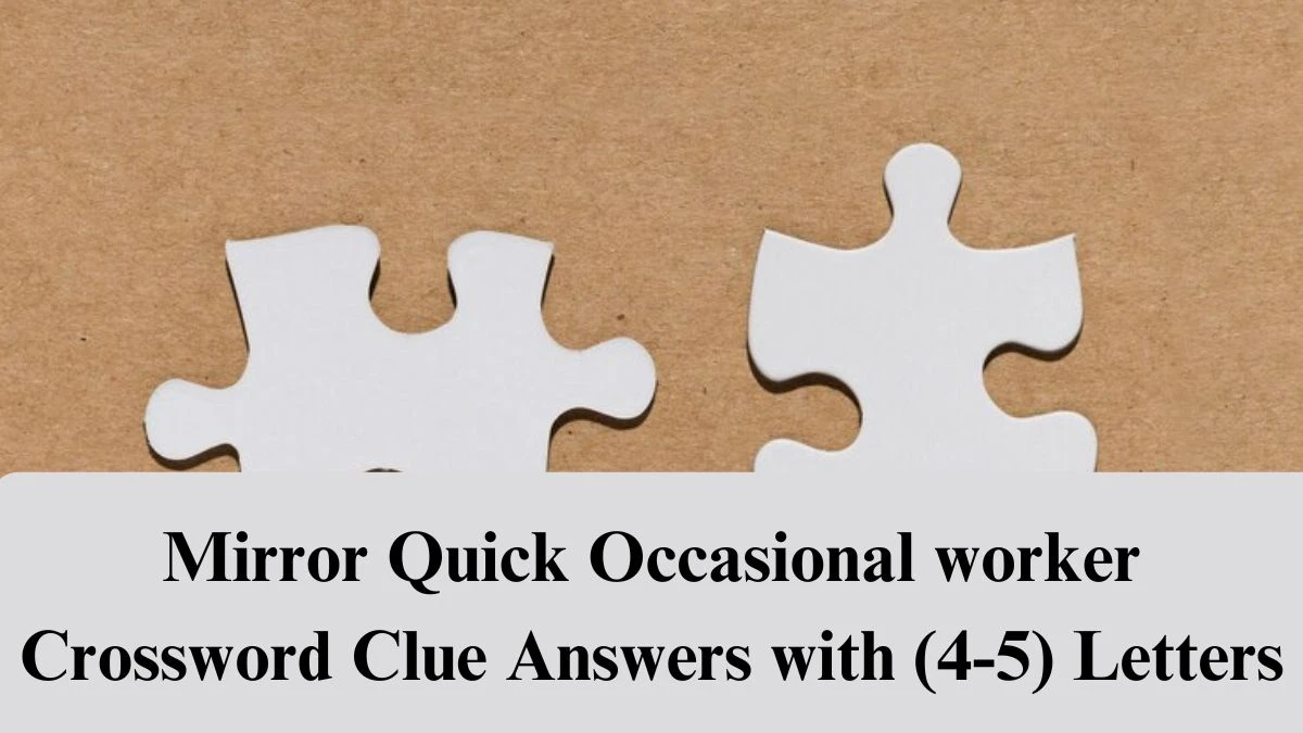 Mirror Quick Occasional worker Crossword Clue Answers with (4-5) Letters