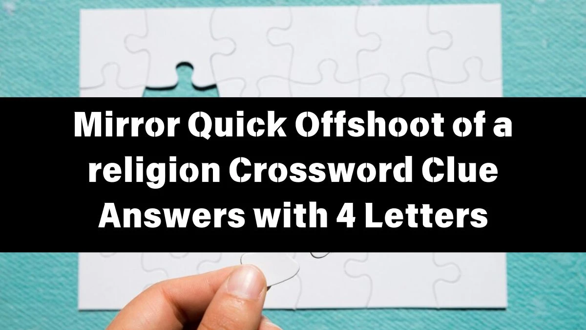 Mirror Quick Offshoot of a religion Crossword Clue Answers with 4 Letters