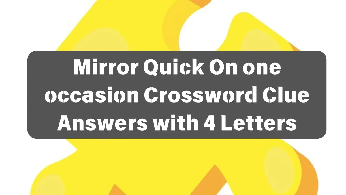 Mirror Quick On one occasion Crossword Clue Answers with 4 Letters