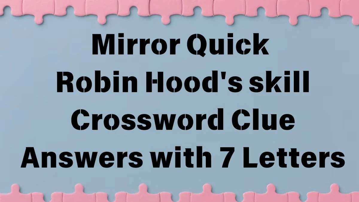 Mirror Quick Robin Hood's skill Crossword Clue Answers with 7 Letters