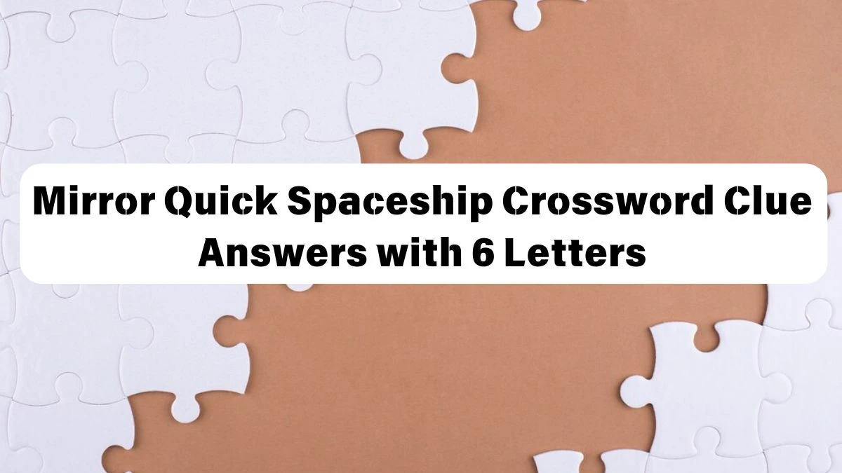 Mirror Quick Spaceship Crossword Clue Answers with 6 Letters