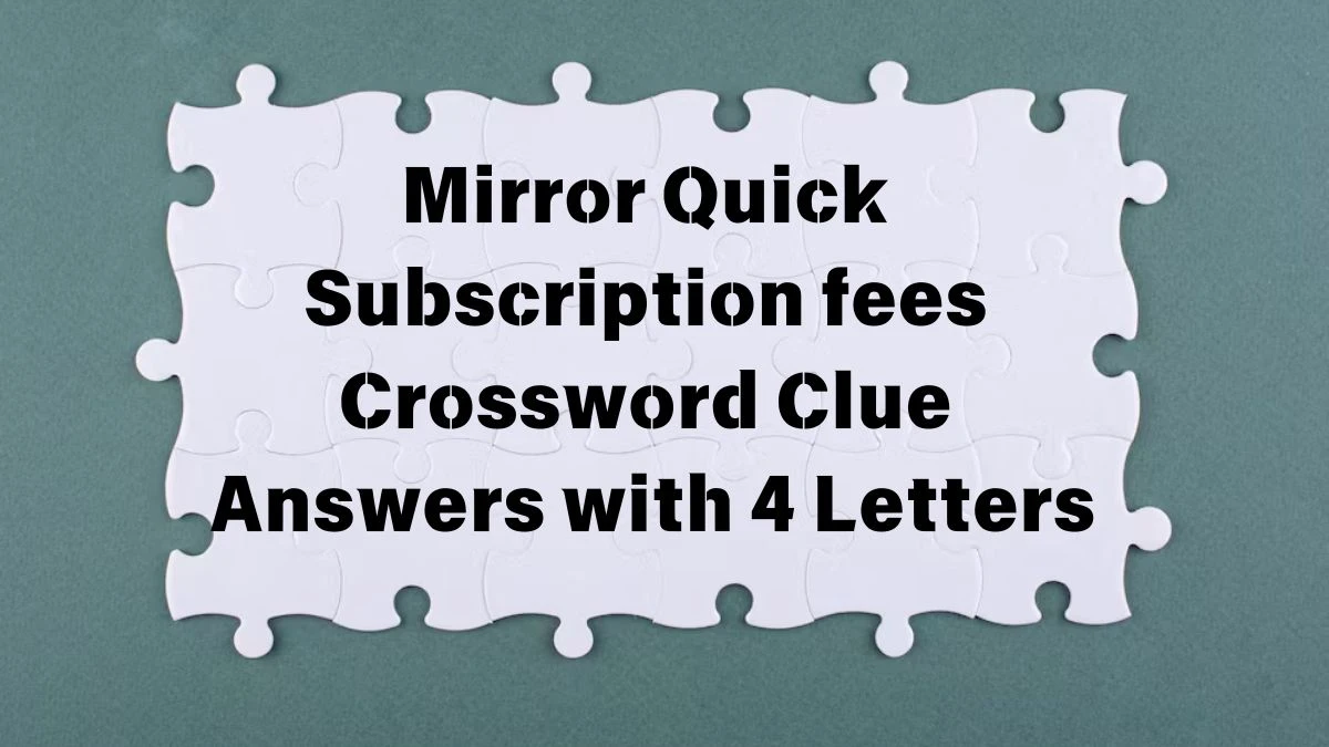 Mirror Quick Subscription fees Crossword Clue Answers with 4 Letters