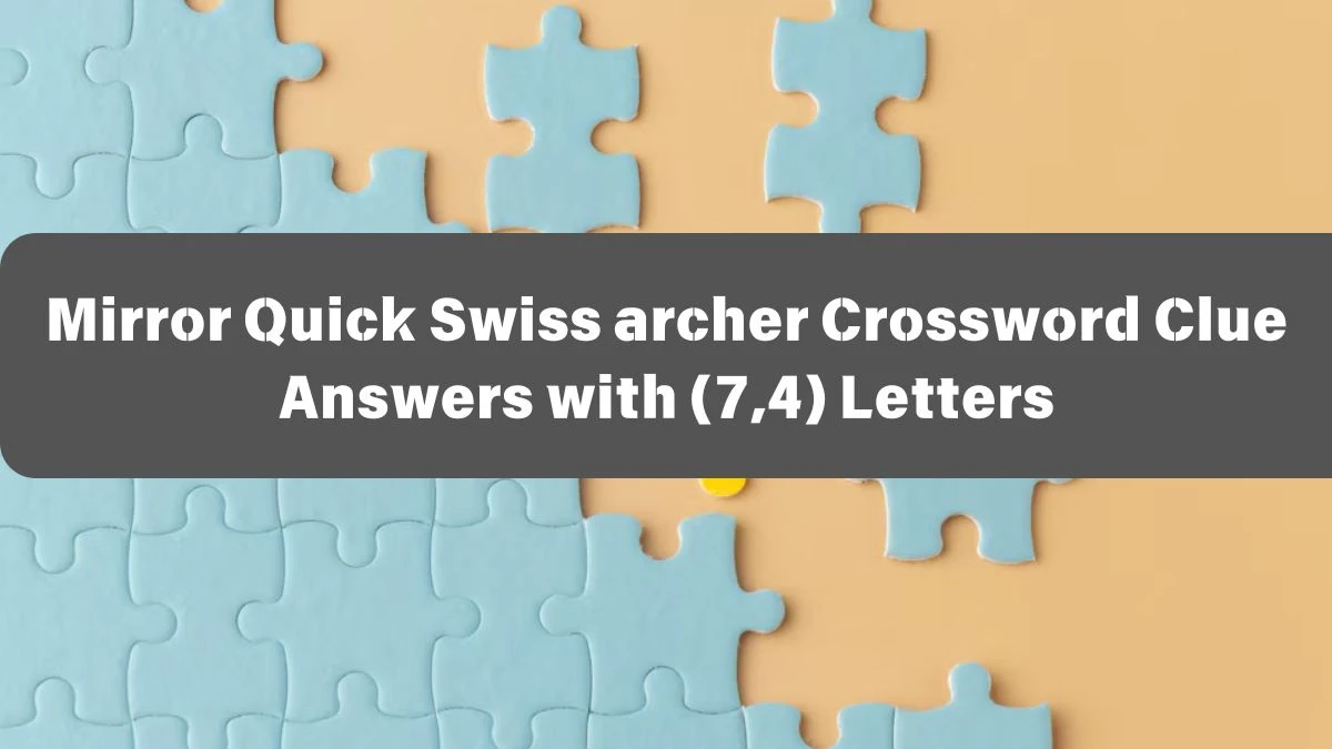 Mirror Quick Swiss archer Crossword Clue Answers with (7,4) Letters