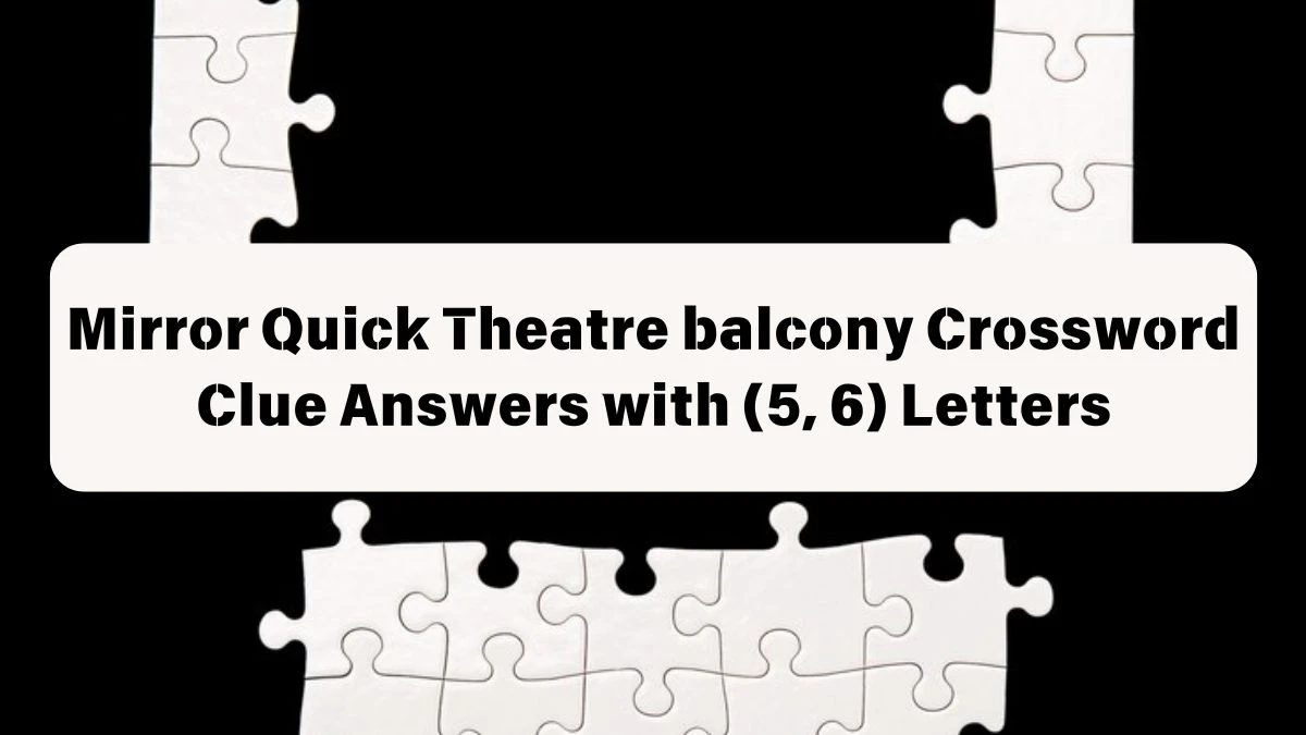 Mirror Quick Theatre balcony Crossword Clue Answers with (5, 6) Letters