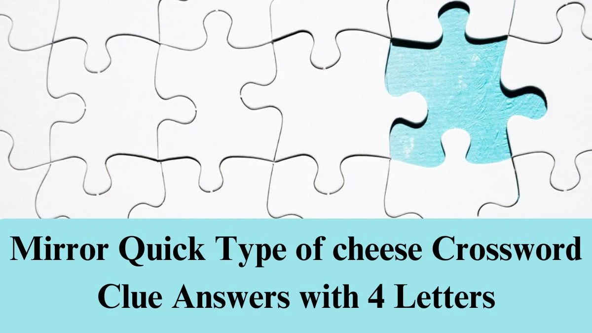 Mirror Quick Type of cheese Crossword Clue Answers with 4 Letters