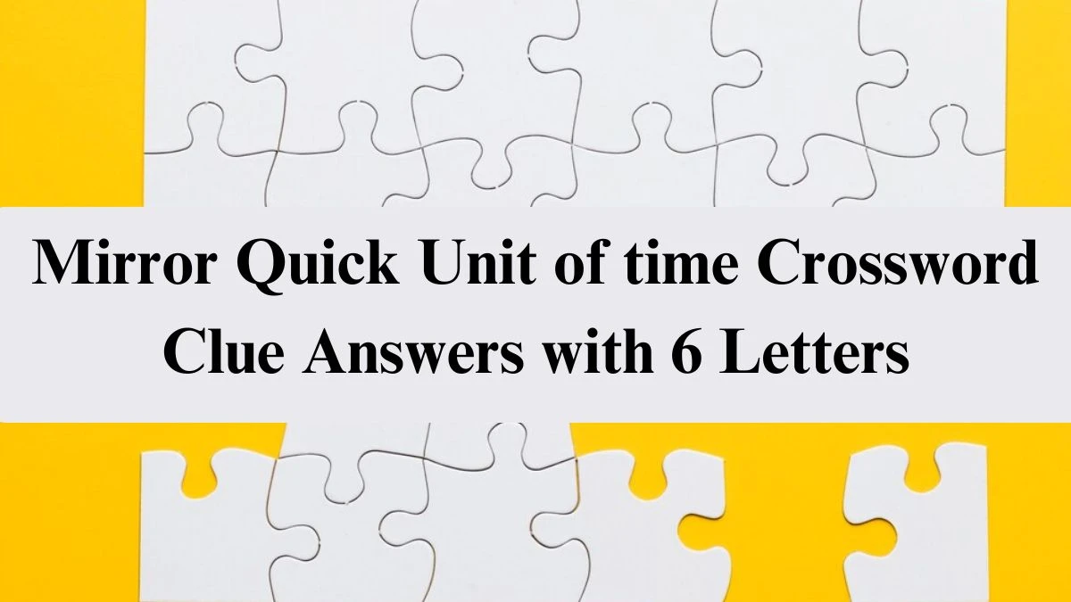 Mirror Quick Unit of time Crossword Clue Answers with 6 Letters