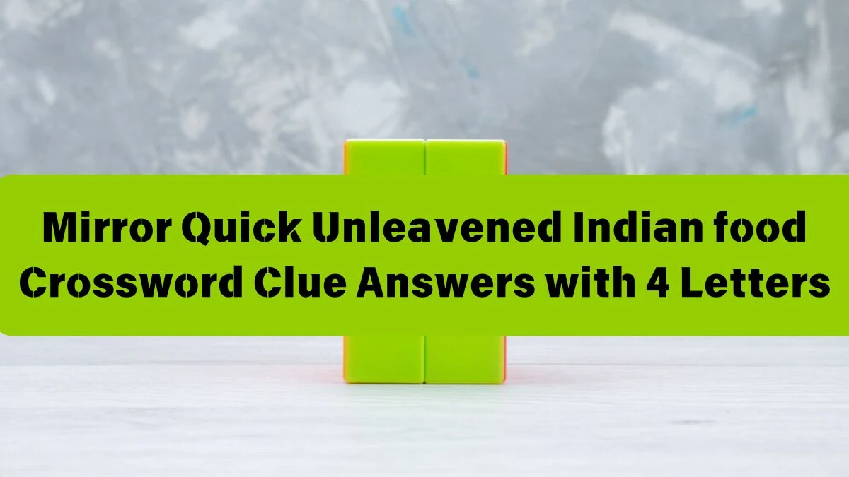 Mirror Quick Unleavened Indian food Crossword Clue Answers with 4 Letters