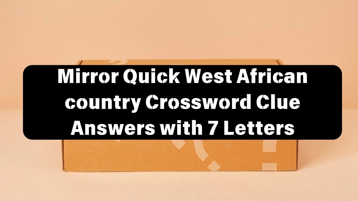 Mirror Quick West African country Crossword Clue Answers with 7 Letters