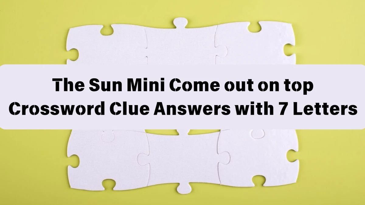 The Sun Mini Come out on top Crossword Clue Answers with 7 Letters