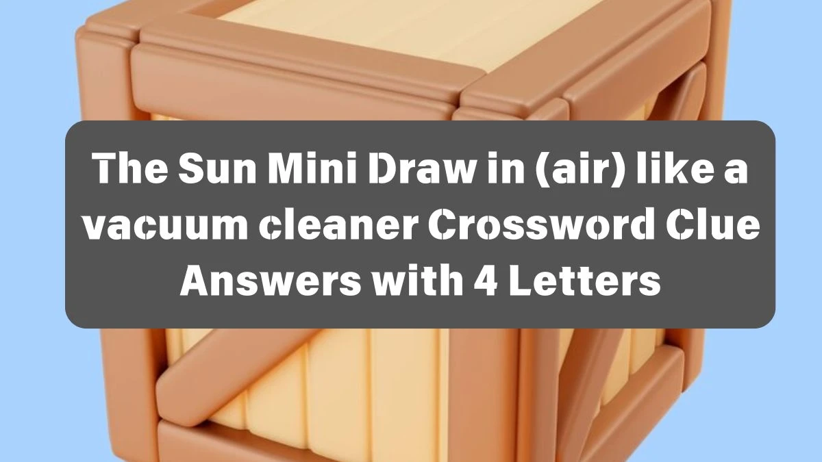 The Sun Mini Draw in (air) like a vacuum cleaner Crossword Clue Answers with 4 Letters