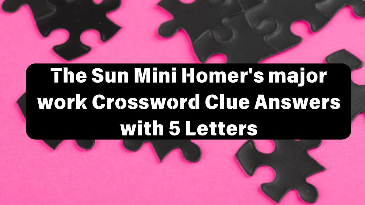 The Sun Mini Homer's major work Crossword Clue Answers with 5 Letters