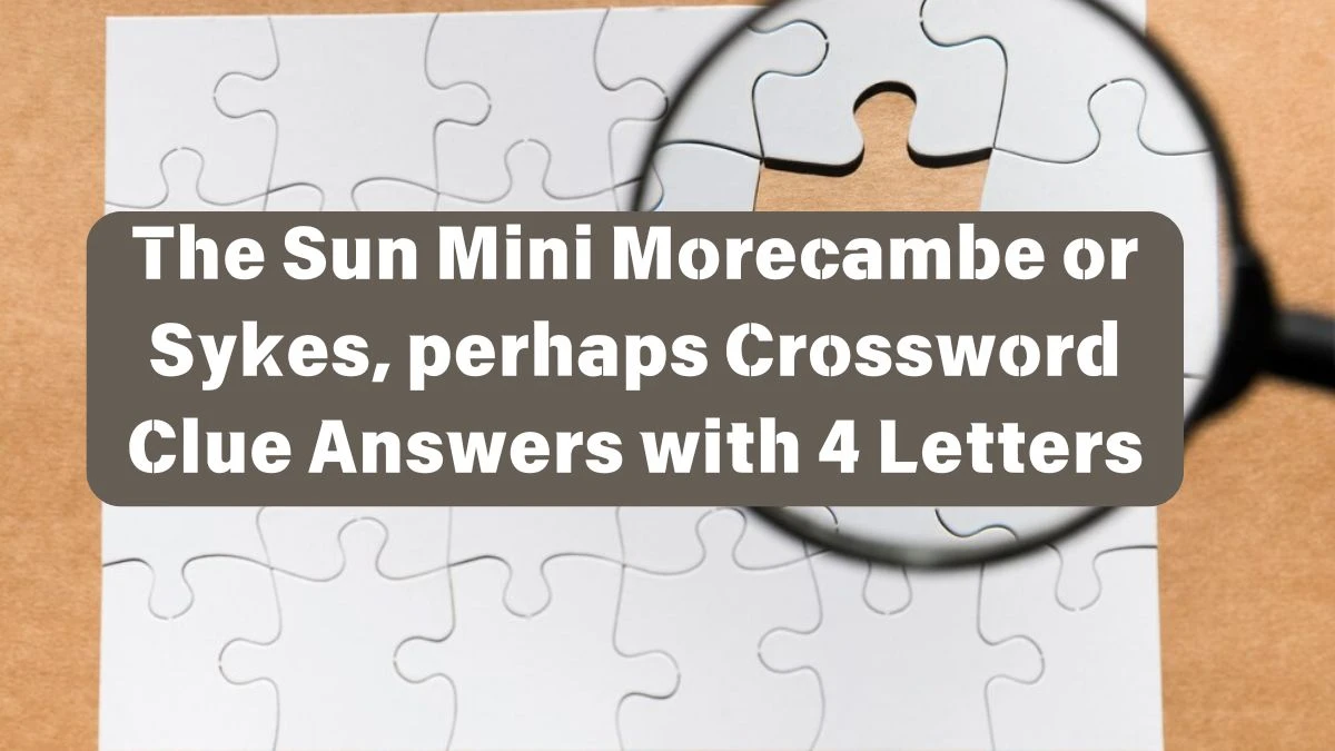 The Sun Mini Morecambe or Sykes, perhaps Crossword Clue Answers with 4 Letters