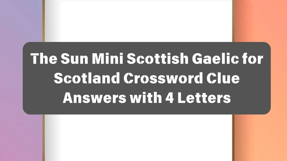 The Sun Mini Scottish Gaelic for Scotland Crossword Clue Answers with 4 Letters