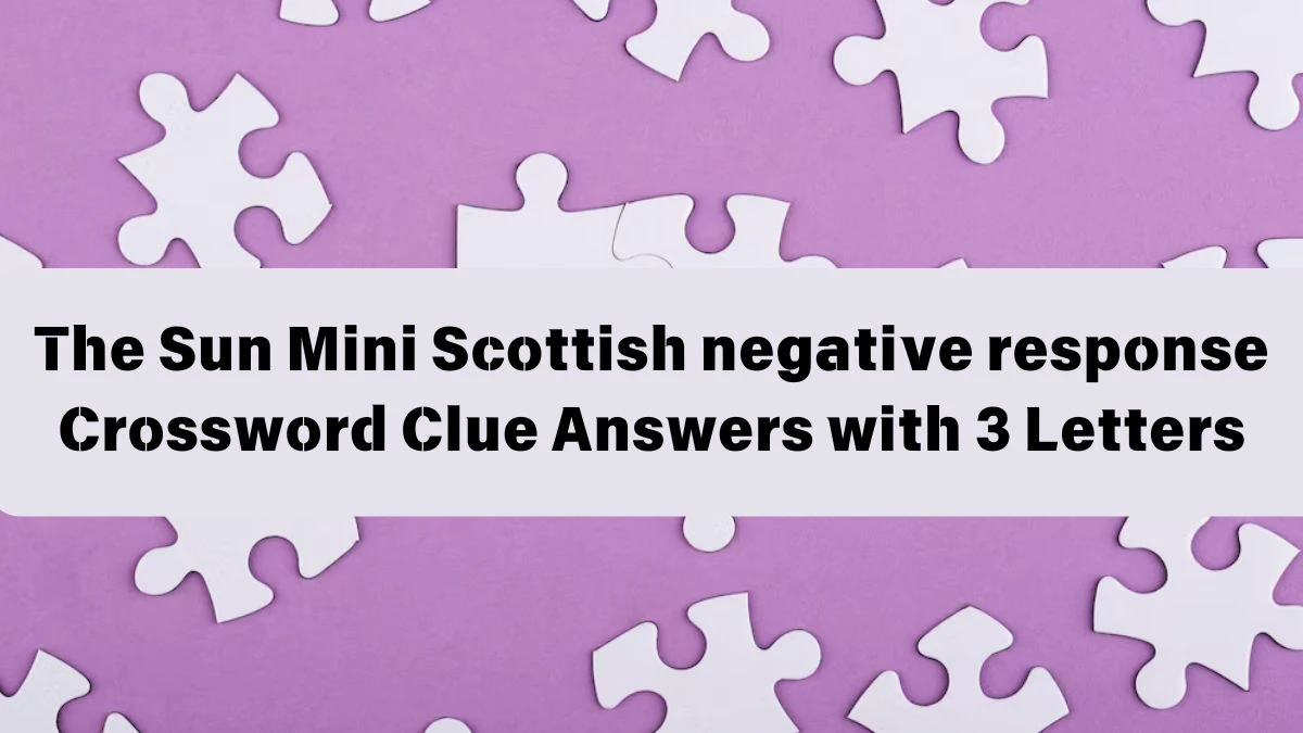 The Sun Mini Scottish negative response Crossword Clue Answers with 3 Letters