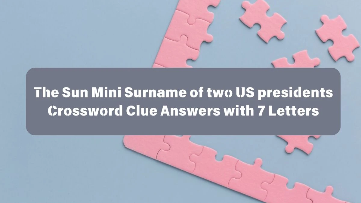 The Sun Mini Surname of two US presidents Crossword Clue Answers with 7 Letters