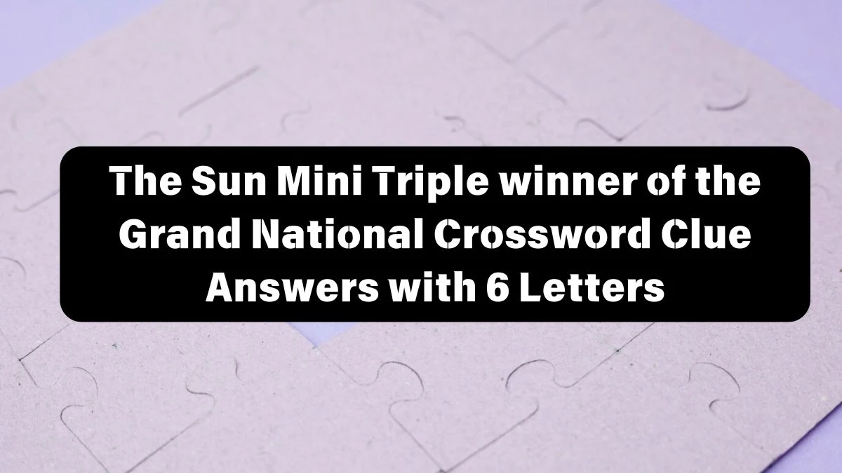 The Sun Mini Triple winner of the Grand National Crossword Clue Answers with 6 Letters