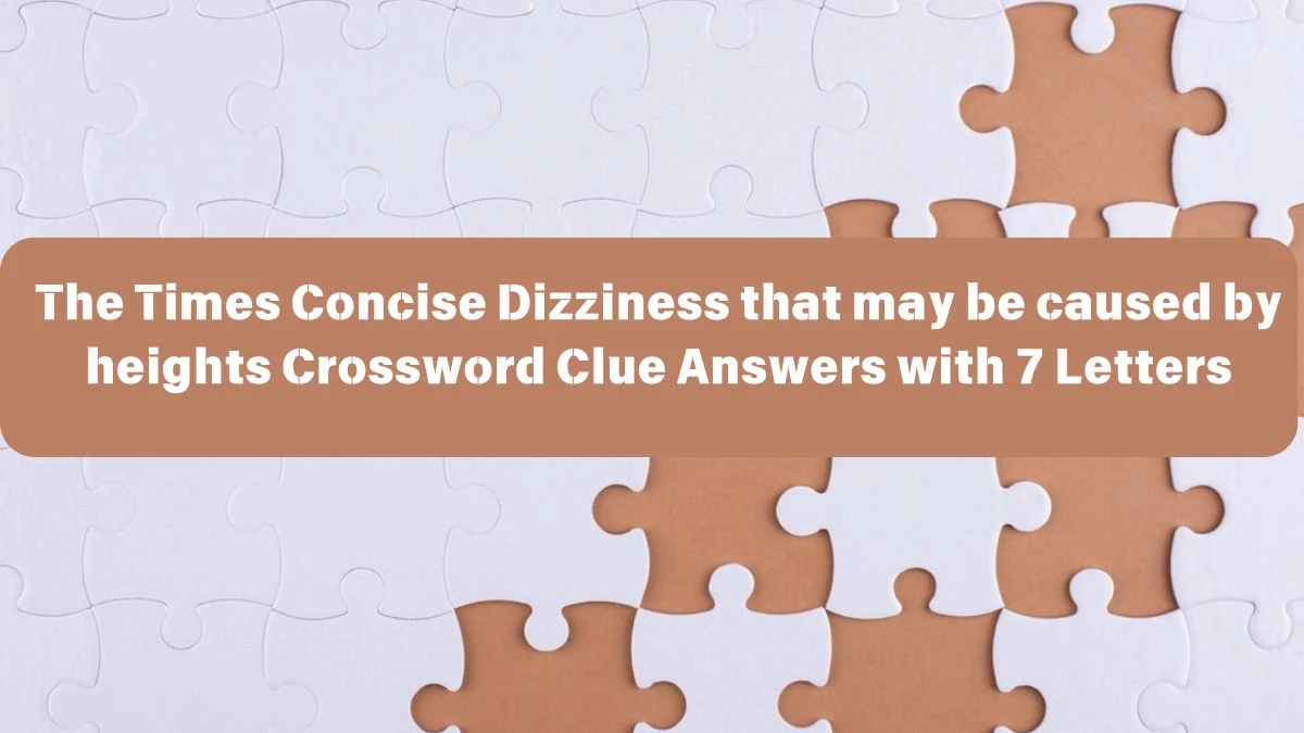 The Times Concise Dizziness that may be caused by heights Crossword Clue Answers with 7 Letters