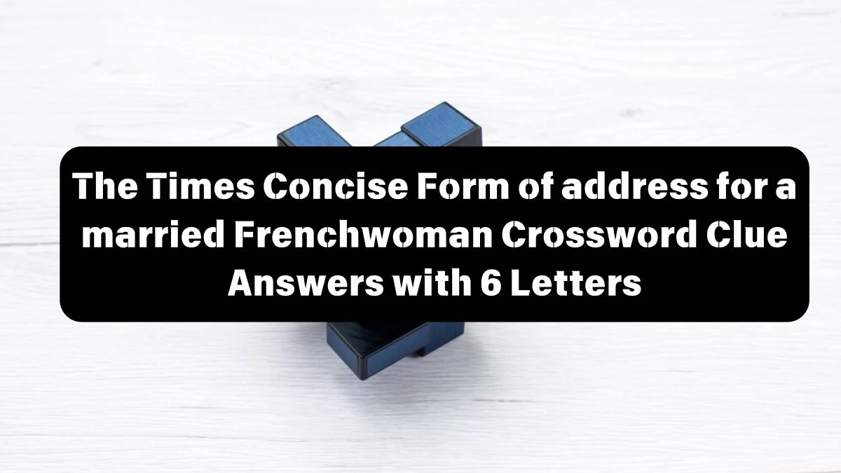 The Times Concise Form of address for a married Frenchwoman Crossword Clue Answers with 6 Letters